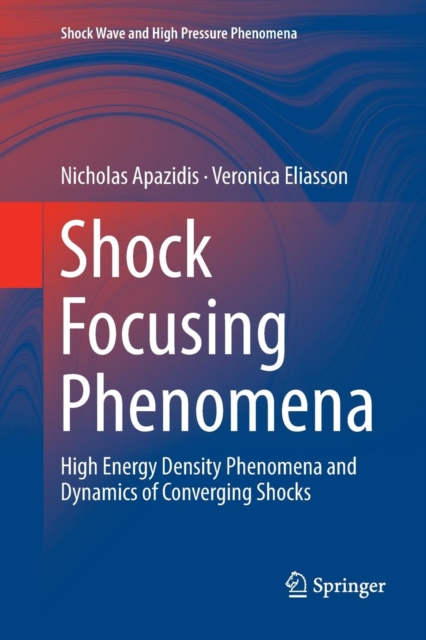 Shock Focusing Phenomena : High Energy Density Phenomena and Dynamics of Converging Shocks, Paperback / softback Book