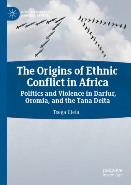 The Origins of Ethnic Conflict in Africa : Politics and Violence in Darfur, Oromia, and the Tana Delta, Hardback Book