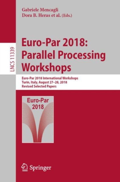Euro-Par 2018: Parallel Processing Workshops : Euro-Par 2018 International Workshops, Turin, Italy, August 27-28, 2018, Revised Selected Papers, EPUB eBook