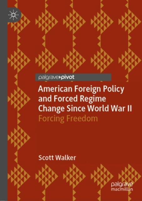 American Foreign Policy and Forced Regime Change Since World War II : Forcing Freedom, EPUB eBook