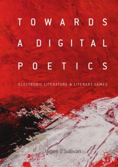 Towards a Digital Poetics : Electronic Literature & Literary Games, Hardback Book