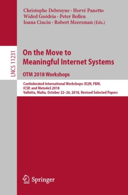 On the Move to Meaningful Internet Systems: OTM 2018 Workshops : Confederated International Workshops: EI2N, FBM, ICSP, and Meta4eS 2018, Valletta, Malta, October 22–26, 2018, Revised Selected Papers, Paperback / softback Book