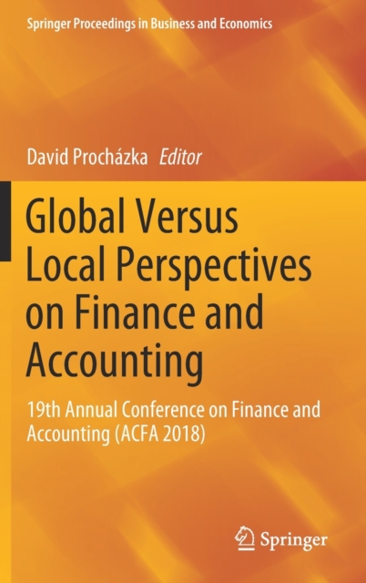 Global Versus Local Perspectives on Finance and Accounting : 19th Annual Conference on Finance and Accounting (ACFA 2018), Hardback Book