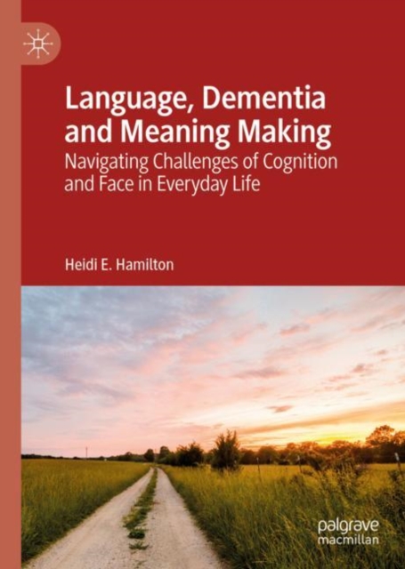 Language, Dementia and Meaning Making : Navigating Challenges of Cognition and Face in Everyday Life, Hardback Book