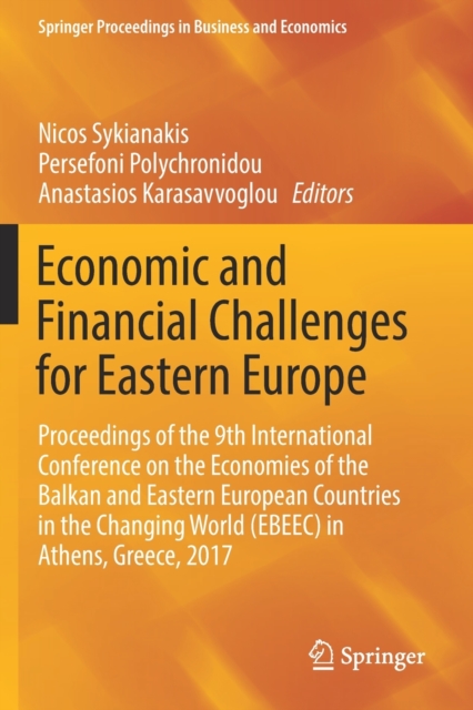 Economic and Financial Challenges for Eastern Europe : Proceedings of the 9th International Conference on the Economies of the Balkan and Eastern European Countries in the Changing World (EBEEC) in At, Paperback / softback Book