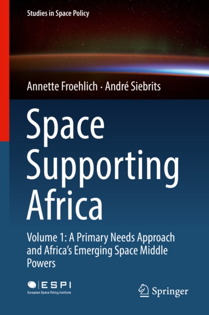 Space Supporting Africa : Volume 1: A Primary Needs Approach and Africa's Emerging Space Middle Powers, EPUB eBook