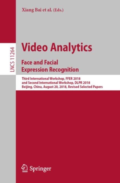 Video Analytics. Face and Facial Expression Recognition : Third International Workshop, FFER 2018, and Second International Workshop, DLPR 2018, Beijing, China, August 20, 2018, Revised Selected Paper, EPUB eBook