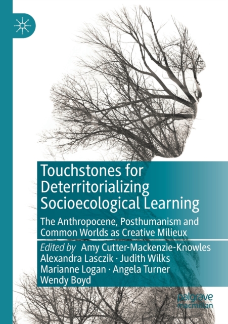 Touchstones for Deterritorializing Socioecological Learning : The Anthropocene, Posthumanism and Common Worlds as Creative Milieux, Paperback / softback Book