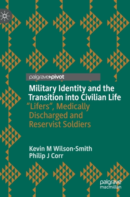 Military Identity and the Transition into Civilian Life : “Lifers", Medically Discharged and Reservist Soldiers, Hardback Book