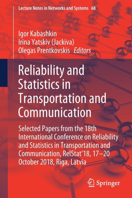 Reliability and Statistics in Transportation and Communication : Selected Papers from the 18th International Conference on Reliability and Statistics in Transportation and Communication, RelStat’18, 1, Paperback / softback Book