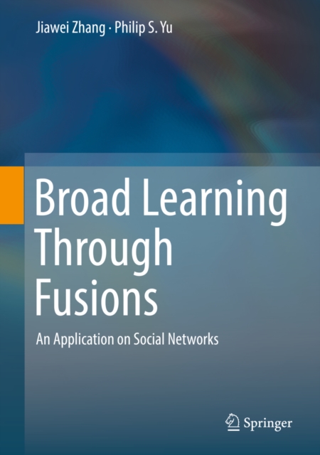 Broad Learning Through Fusions : An Application on Social Networks, EPUB eBook