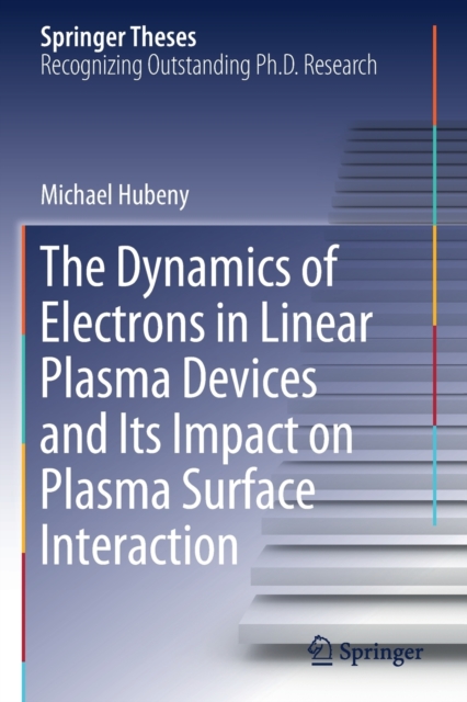The Dynamics of Electrons in Linear Plasma Devices and Its Impact on Plasma Surface Interaction, Paperback / softback Book