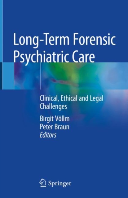 Long-Term Forensic Psychiatric Care : Clinical, Ethical and Legal Challenges, Hardback Book