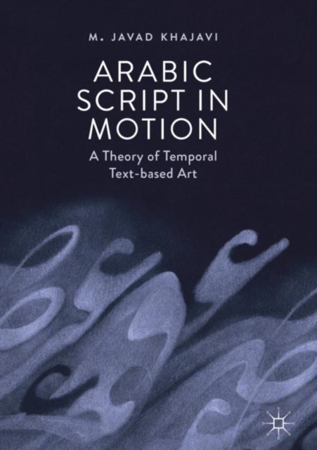 Arabic Script in Motion : A Theory of Temporal Text-based Art, EPUB eBook