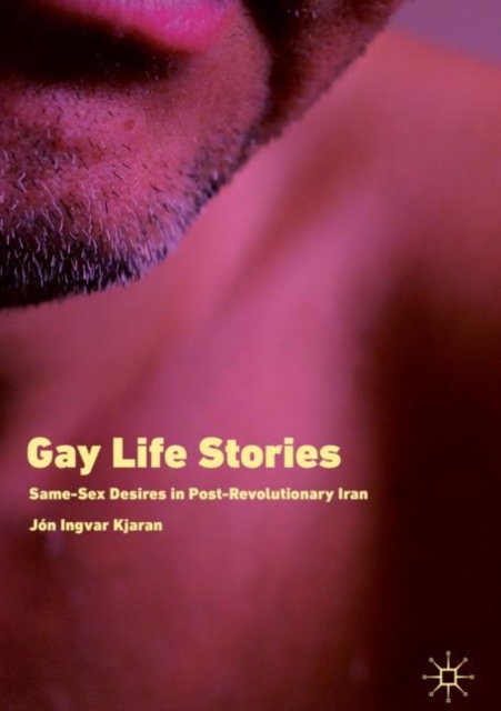 Gay Life Stories : Same-Sex Desires in Post-Revolutionary Iran, Hardback Book