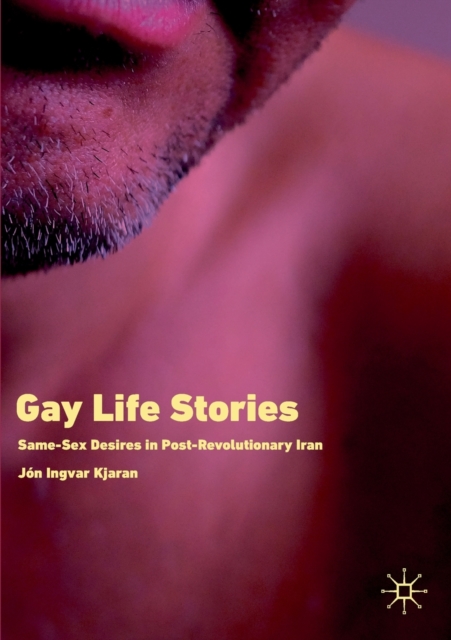 Gay Life Stories : Same-Sex Desires in Post-Revolutionary Iran, Paperback / softback Book