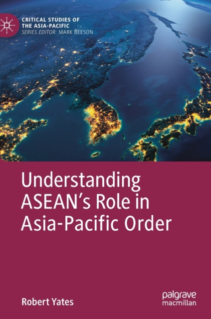Understanding ASEAN’s Role in Asia-Pacific Order, Hardback Book