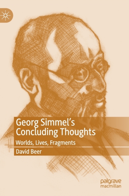 Georg Simmel’s Concluding Thoughts : Worlds, Lives, Fragments, Hardback Book
