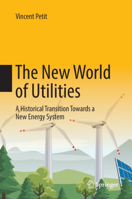 The New World of Utilities : A Historical Transition Towards a New Energy System, Paperback / softback Book