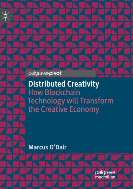 Distributed Creativity : How Blockchain Technology will Transform the Creative Economy, Paperback / softback Book