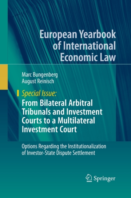 From Bilateral Arbitral Tribunals and Investment Courts to a Multilateral Investment Court : Options Regarding the Institutionalization of Investor-State Dispute Settlement, Paperback / softback Book