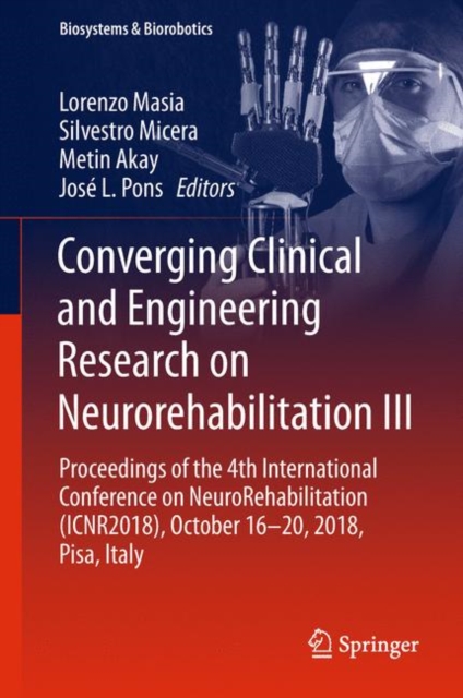 Converging Clinical and Engineering Research on Neurorehabilitation III : Proceedings of the 4th International Conference on NeuroRehabilitation (ICNR2018), October 16-20, 2018, Pisa, Italy, Paperback / softback Book