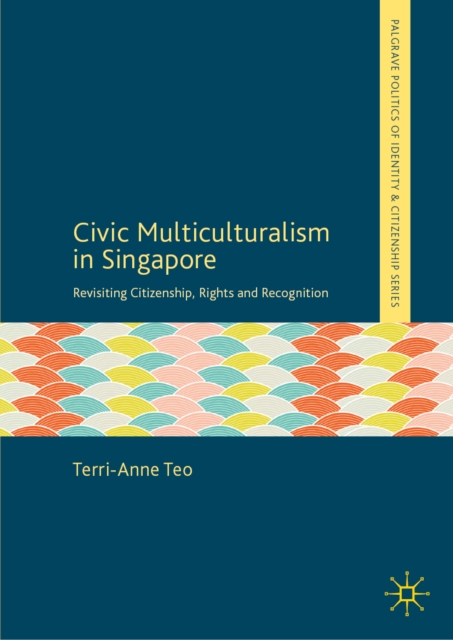 Civic Multiculturalism in Singapore : Revisiting Citizenship, Rights and Recognition, EPUB eBook