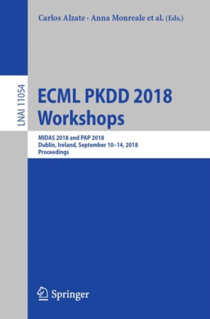 ECML PKDD 2018 Workshops : MIDAS 2018 and PAP 2018, Dublin, Ireland, September 10-14, 2018, Proceedings, Paperback / softback Book