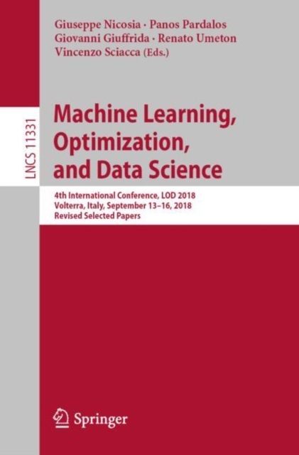 Machine Learning, Optimization, and Data Science : 4th International Conference, LOD 2018, Volterra, Italy, September 13-16, 2018, Revised Selected Papers, Paperback / softback Book