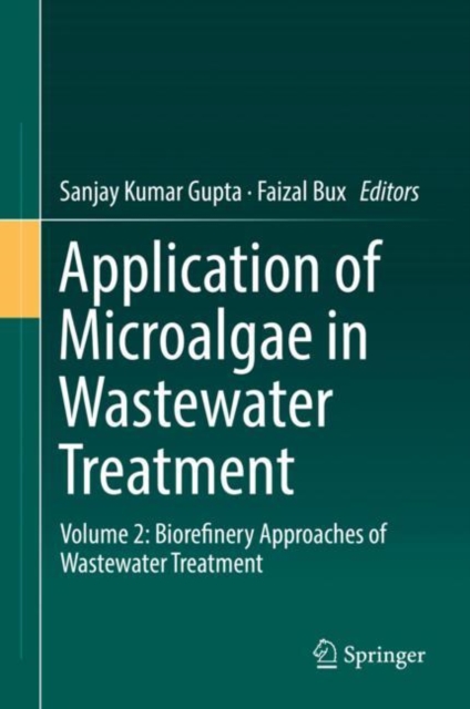 Application of Microalgae in Wastewater Treatment : Volume 2: Biorefinery Approaches of Wastewater Treatment, Hardback Book