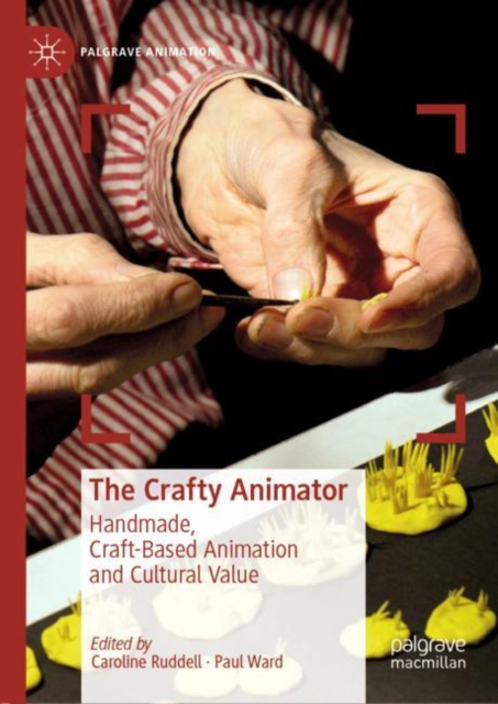 The Crafty Animator : Handmade, Craft-based Animation and Cultural Value, Hardback Book