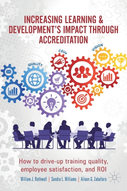 Increasing Learning & Development's Impact through Accreditation : How to drive-up training quality, employee satisfaction, and ROI, Paperback / softback Book