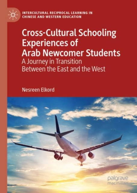 Cross-Cultural Schooling Experiences of Arab Newcomer Students : A Journey in Transition Between the East and the West, Hardback Book