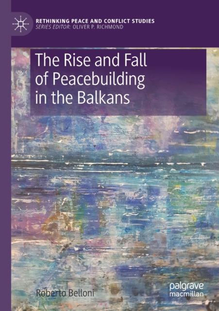 The Rise and Fall of Peacebuilding in the Balkans, Paperback / softback Book