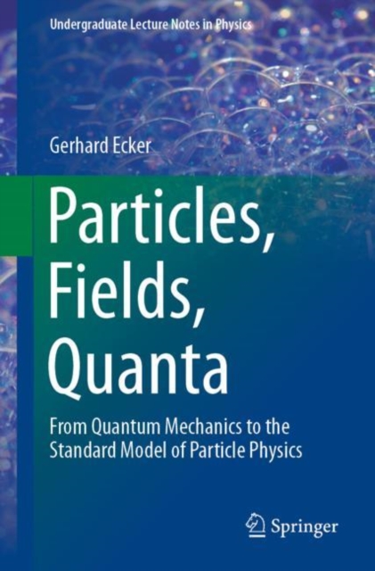 Particles, Fields, Quanta : From Quantum Mechanics to the Standard Model of Particle Physics, Paperback / softback Book
