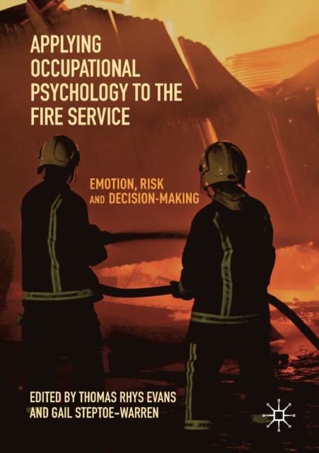 Applying Occupational Psychology to the Fire Service : Emotion, Risk and Decision-Making, Paperback / softback Book