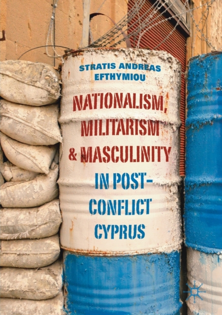 Nationalism, Militarism and Masculinity in Post-Conflict Cyprus, Paperback / softback Book