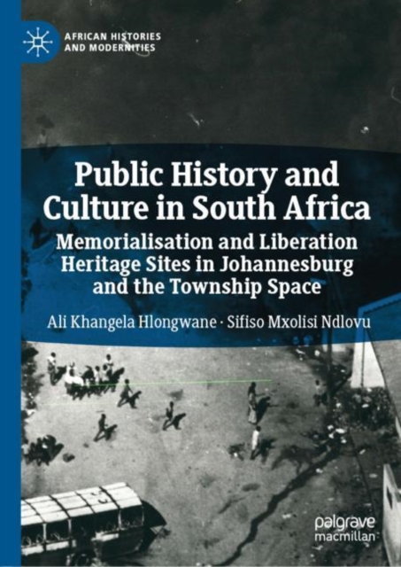 Public History and Culture in South Africa : Memorialisation and Liberation Heritage Sites in Johannesburg and the Township Space, Hardback Book