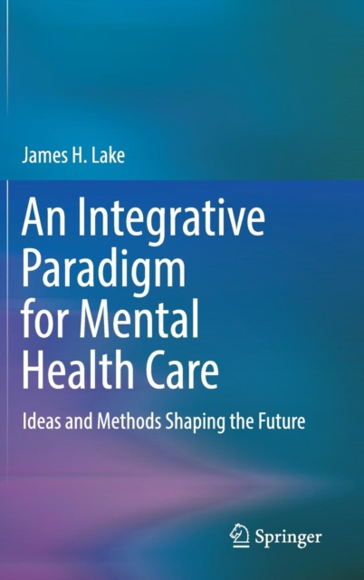 An Integrative Paradigm for Mental Health Care : Ideas and Methods Shaping the Future, Hardback Book
