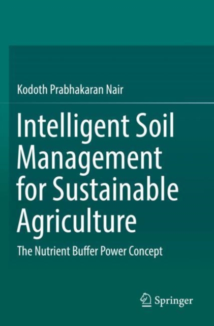 Intelligent Soil Management for Sustainable Agriculture : The Nutrient Buffer Power Concept, Paperback / softback Book