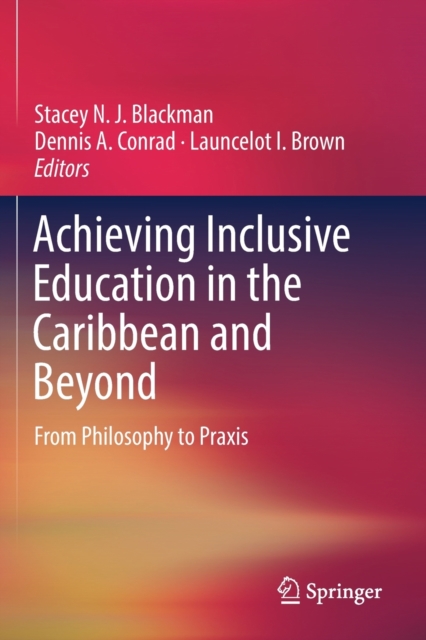 Achieving Inclusive Education in the Caribbean and Beyond : From Philosophy to Praxis, Paperback / softback Book