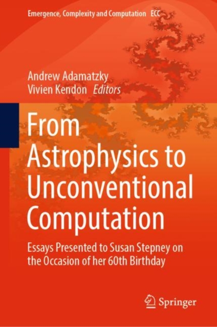 From Astrophysics to Unconventional Computation : Essays Presented to Susan Stepney on the Occasion of her 60th Birthday, EPUB eBook