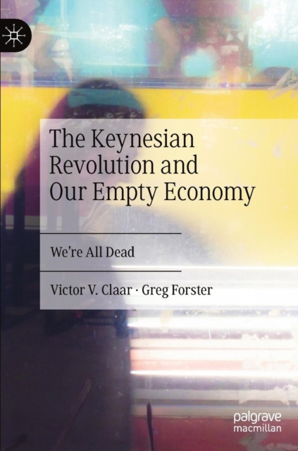 The Keynesian Revolution and Our Empty Economy : We're All Dead, Hardback Book