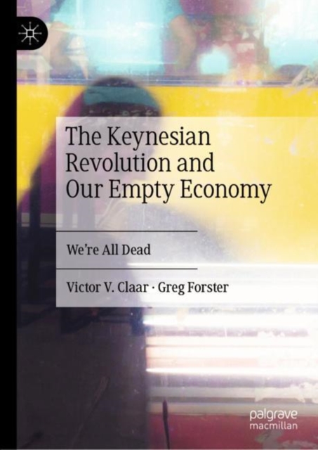 The Keynesian Revolution and Our Empty Economy : We're All Dead, EPUB eBook