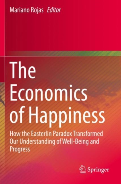 The Economics of Happiness : How the Easterlin Paradox Transformed Our Understanding of Well-Being and Progress, Paperback / softback Book