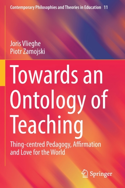 Towards an Ontology of Teaching : Thing-centred Pedagogy, Affirmation and Love for the World, Paperback / softback Book