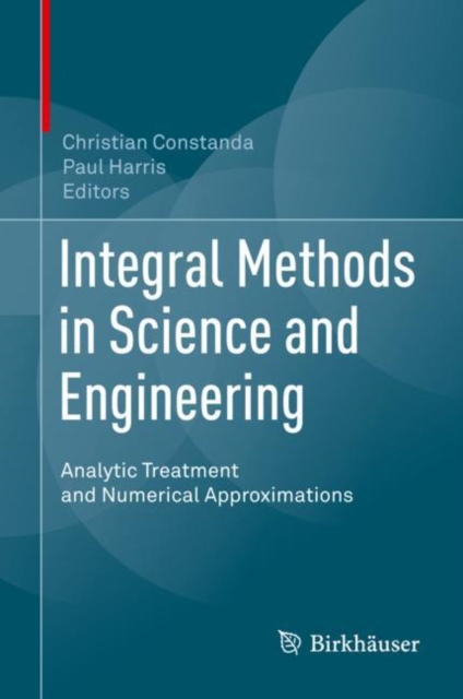 Integral Methods in Science and Engineering : Analytic Treatment and Numerical Approximations, Hardback Book