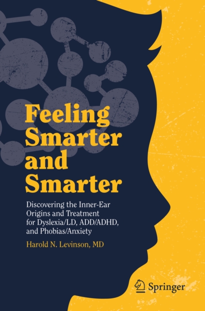 Feeling Smarter and Smarter : Discovering the Inner-Ear Origins and Treatment for Dyslexia/LD, ADD/ADHD, and Phobias/Anxiety, EPUB eBook