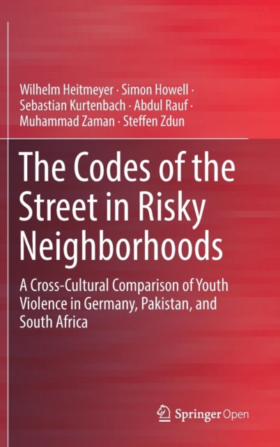 The Codes of the Street in Risky Neighborhoods : A Cross-Cultural Comparison of Youth Violence in Germany, Pakistan, and South Africa, Hardback Book