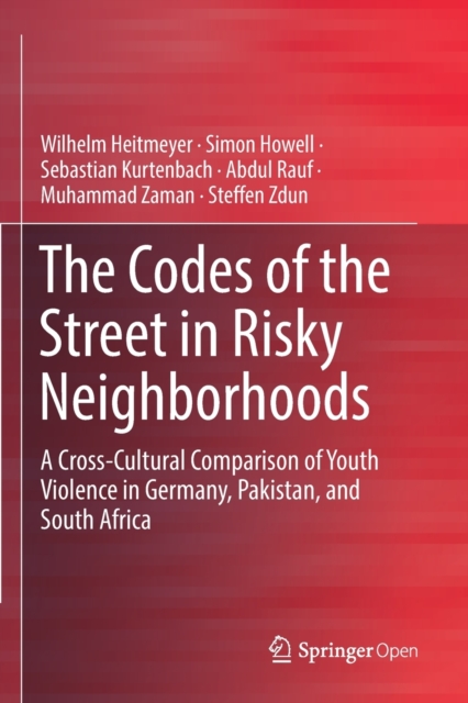 The Codes of the Street in Risky Neighborhoods : A Cross-Cultural Comparison of Youth Violence in Germany, Pakistan, and South Africa, Paperback / softback Book